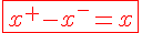 \red\Large\fbox{x^+-x^-=x}